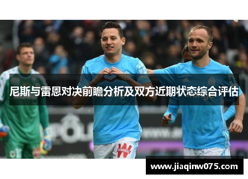 尼斯与雷恩对决前瞻分析及双方近期状态综合评估